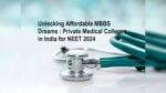 Unlocking Affordable MBBS Dreams : Private Medical Colleges in India for NEET 2024