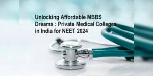 Unlocking Affordable MBBS Dreams : Private Medical Colleges in India for NEET 2024